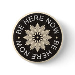 Inspirational 3 Word Quotes ~Be Here Now~ buttons