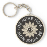 Inspirational 3 Word Quotes ~Be Here Now~ keychains