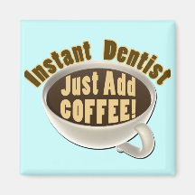 Instant Dentist Just Add Coffee Fridge Magnet