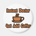 Instant Doctor...Just Add Coffee Fridge Magnets