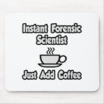 Instant Forensic Scientist .. Just Add Coffee mousepads