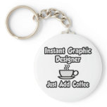 Instant Graphic Designer...Just Add Coffee keychains