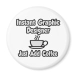 Instant Graphic Designer...Just Add Coffee magnets