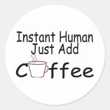 Instant Human Just Add Coffee Stickers