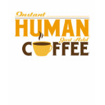 Instant Human Just Add Coffee Tees