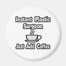 Instant Plastic Surgeon...Just Add Coffee Fridge Magnets