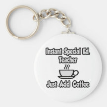 Instant Special Ed. Teacher...Just Add Coffee Key Chains