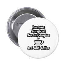 Instant Surgical Tech .. Just Add Coffee Pinback Button