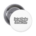 Instant Teacher...Add Coffee Pin