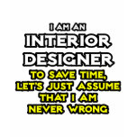 Interior Designer...Assume I Am Never Wrong t-shirts