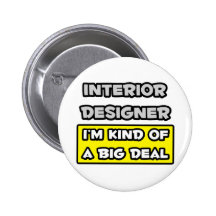 Interior Designer .. I'm Kind of a Big Deal Pinback Button