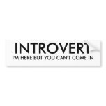 INTROVERT, I'M HERE BUT YOU CAN'T COME IN BUMPER STICKERS