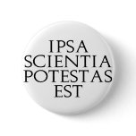 Ipsa Scientia Potestas Est Button