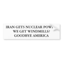 IRAN GETS NUCLEAR POWER.WE GET WINDMILLS?GOODBY... BUMPER STICKERS