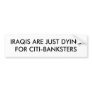 IRAQIS ARE JUST DYING  FOR CITI-BANKSTERS BUMPER STICKERS