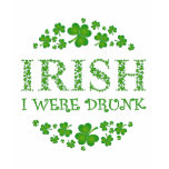IRISH I WERE DRUNK t-shirts