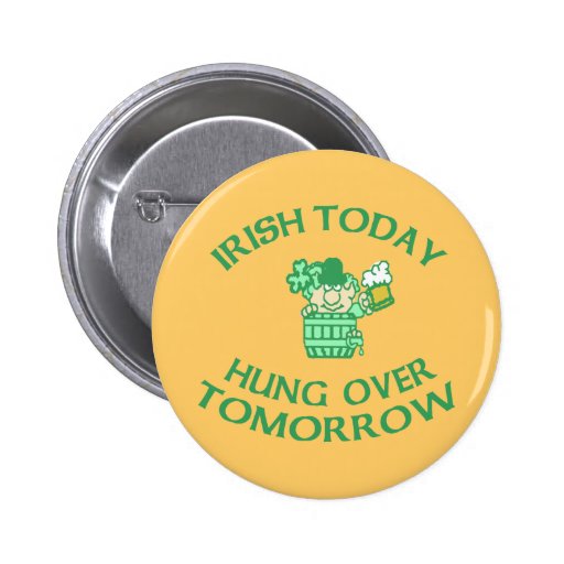 Irish Today Hung Over Tomorrow Pins