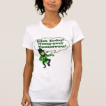 Irish Today Hung-over Tomorrow Tee Shirts
