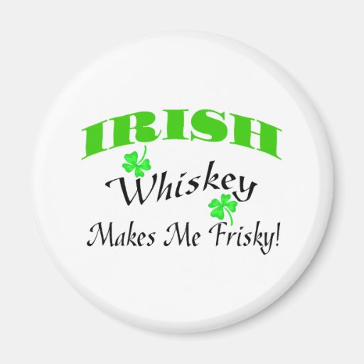 Irish Whiskey Makes Me Frisky Magnets