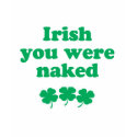 IRISH YOU WERE NAKED T-Shirt