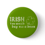Irish You Would Buy Me A Beer buttons
