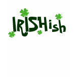Irishish Irish-ish t-shirts