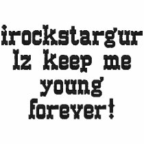 irockstargurlz keep me young forever!