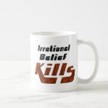 Irrational Belief Kills Coffee Mugs
