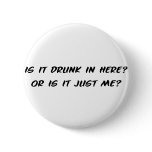 Is It Drunk In Here? buttons
