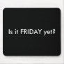 IS IT FRIDAY YET MOUSEPAD