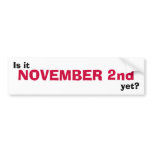 Is it NOVEMBER 2nd yet? bumper stickers