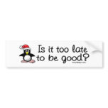 Is it Too Late To Be Good? bumperstickers