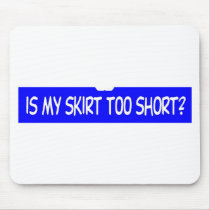 IS MY SKIRT TOO SHORT? MOUSE PADS