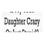 Is My Teen Daughter Crazy Or Just Stupid photo cards