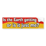 Is the Earth getting hot, or is it just me? bumper stickers