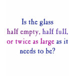 Is the glass half empty, half full, t-shirts