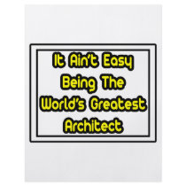 It Aint' Easy...World's Greatest Architect