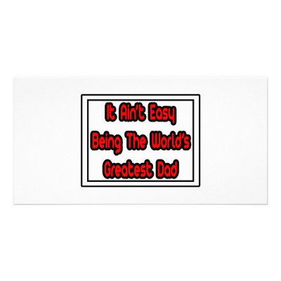 It Aint' Easy...World's Greatest Dad Photo Greeting Card by Proud_Dad_Shirts