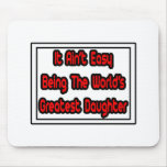 It Aint' Easy...World's Greatest Daughter Mouse Pad