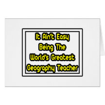 It Aint' Easy...World's Greatest Geography Teacher Greeting Card