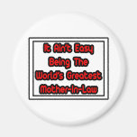It Aint' Easy...World's Greatest Mother-In-Law Fridge Magnets