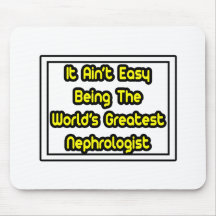 It Aint' Easy...World's Greatest Nephrologist Mouse Pad