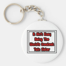 It Aint' Easy...World's Greatest Twin Sister Key Chains