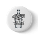 It is better to die from vodka than from boredom buttons
