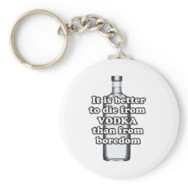 It is better to die from vodka than from boredom keychain