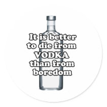 It is better to die from vodka than from boredom round sticker