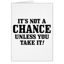 It Is Not A Chance Unless You Take It! Cards