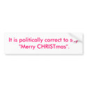 It is politically correct to say "Merry CHRISTm... bumper stickers