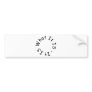 It Is What It Is Cool Gifts! Bumper Sticker