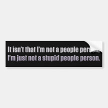 It isn’t that I’m not a people person Bumper Stickers
